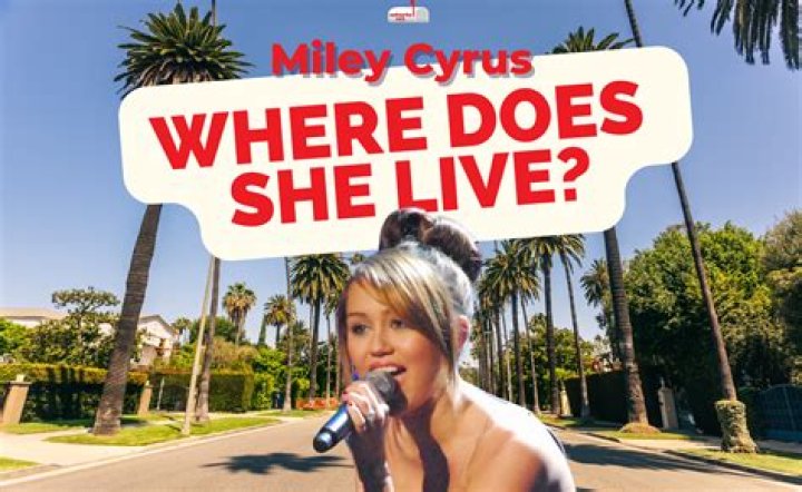 Where Does Miley Cyrus Live?